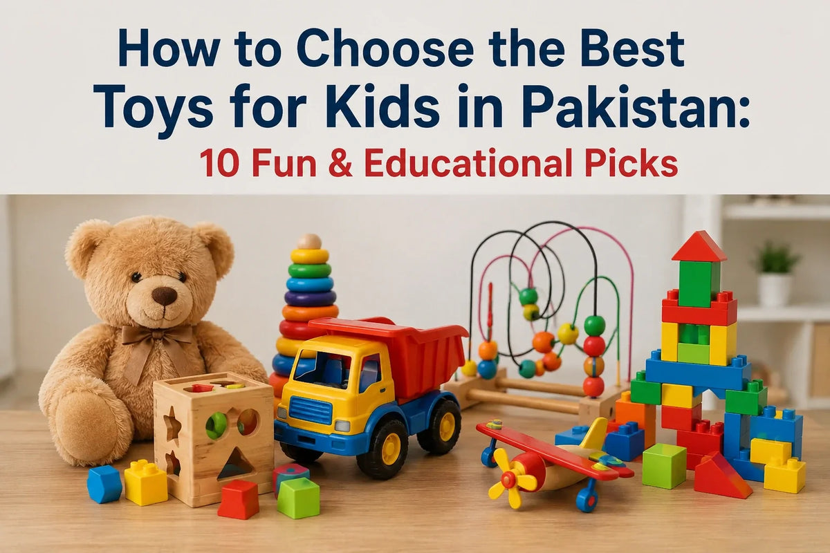 How to Choose the Best Toys for Kids in Pakistan: 10 Fun & Educational Picks